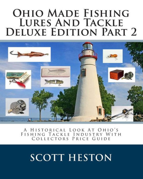 Ohio Made Fishing Lures And Tackle Deluxe Edition Part 2: A Historical Look At Ohio's Fishing Tackle Industry With Collectors Price Guide