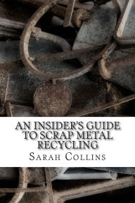 Title: An Insider's Guide to Scrap Metal Recycling, Author: Sarah Collins