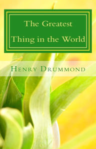 Title: The Greatest Thing in the World, Author: Henry Drummond