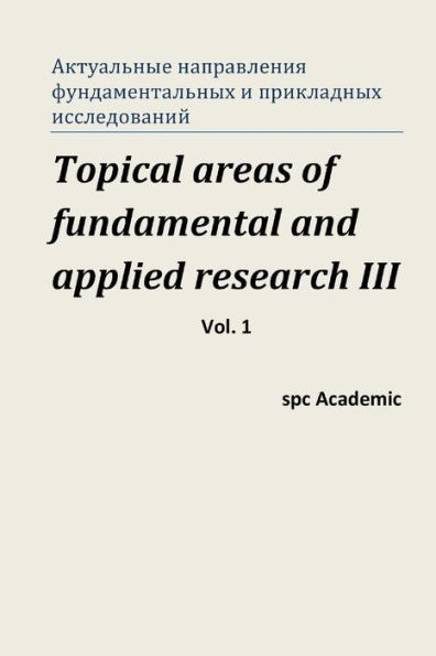 Topical areas of fundamental and applied research III. Vol. 1: Proceedings of the Conference. North Charleston, 13-14.03.2014