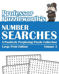 Title: Professor Puzzleworth's Number Searches (Volume 3): A Positively Perplexing Puzzle Collection - Large Print, Author: Puzzleworth
