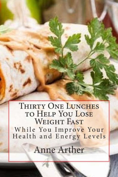 Thirty One Lunches to Help You Lose Weight Fast: While Staying Healthy and Full of Energy