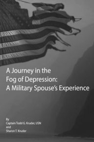 Title: A Journey in the Fog of Depression: A Military Spouse's Experience, Author: Todd Kruder