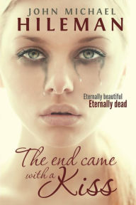 Title: The End Came With A Kiss, Author: John Michael Hileman