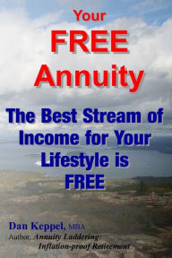 Title: Your FREE Annuity: The Best Stream of Income for Your Lifestyle is FREE, Author: Dan Keppel Mba
