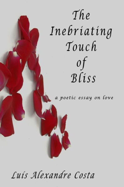 The Inebriating Touch of Bliss: a poetic essay on love