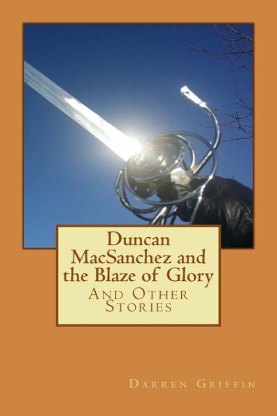 Duncan MacSanchez and the Blaze of Glory: And Other Stories