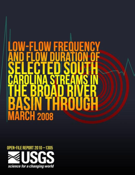 Low-Flow Frequency and Flow Duration of Selected South Carolina Streams in the Broad River Basin through March 2008road River Basin through March 2008