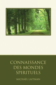 Title: Connaissance des Mondes Spirituels: Un guide de découverte spirituelle, Author: Michaïl Laitman