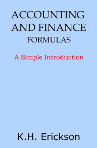 Title: Accounting and Finance Formulas: A Simple Introduction, Author: K H Erickson