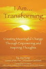 I Am... Transforming: Creating Meaningful Change Through Empowering and Inspiring Thoughts