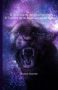 Title: El Gran Canto del Chamanismo. El Camino de la Ayahuasca y el Tabaco, Author: Arutam Ruyman