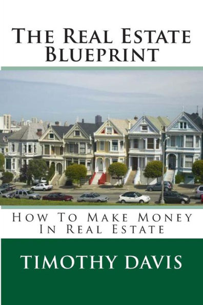 The Real Estate Blueprint: How To Make Money In Real Estate