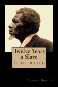 Title: Twelve Years a Slave - Special Edition, Enhanced and Illustrated by Jo M. Bramenson: Memoir of Solomon Northup - Born a free man, sold into slavery and kept in bondage for 12 years, Author: M J Silva