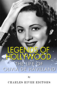 Title: Legends of Hollywood: The Life of Olivia de Havilland, Author: Charles River