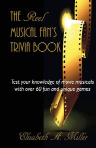 Title: The Reel Musical Fan's Trivia Book, Author: Elizabeth A. Miller