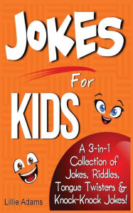 Title: Jokes for Kids: A 3-In-1 Collection of Jokes, Riddles, Tongue Twisters & Knock-Knock Jokes, Author: Lillie Adams