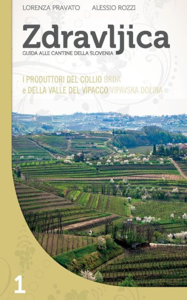 Zdravljica - I produttori del Collio (Brda) e della Valle del Vipacco (Vipavska Dolina): Vol. 1: I produttori del Collio (Brda) e della Valle del Vipacco (Vipavska Dolina)
