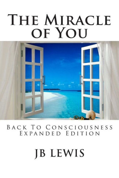 The Miracle of You: Back to Consciousness: Expanded Edition