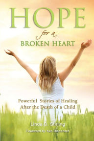 Title: Hope for a Broken Heart: Powerful Stories of Healing after the Death of a Child, Author: Linda D Stirling