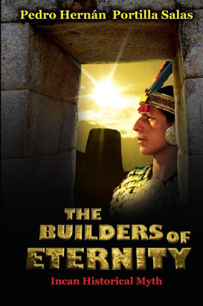 THE BUILDERS OF ETERNITY Incan Historical Myth: Incan Historical Myth