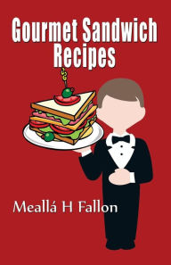 Title: Gourmet Sandwich Recipes, Author: Meallï H Fallon