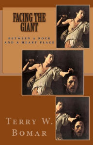 Title: Facing the Giant: Between a Rock and a Heart Place, Author: Terry W Bomar