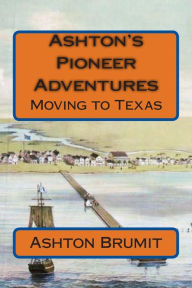 Title: Ashton's Pioneer Adventures: Moving to Texas, Author: Elaine D Meeks