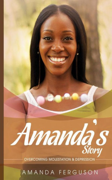 Amanda's Story: Overcoming Molestation & Depression