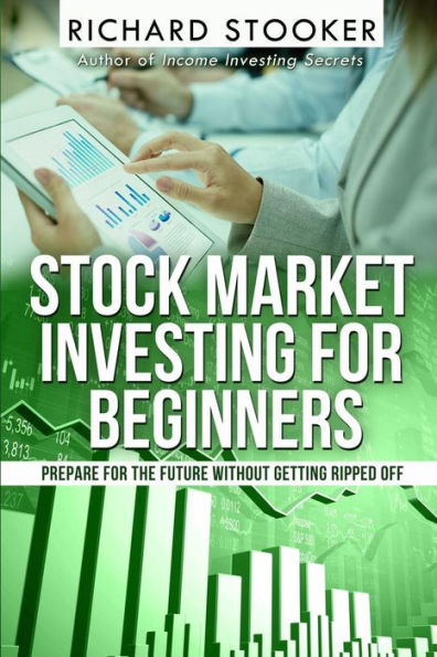 Stock Market Investing for Beginners: How Anyone Can Have a Wealthy Retirement by Ignoring Much of the Standard Advice and Without Wasting Time or Getting Scammed