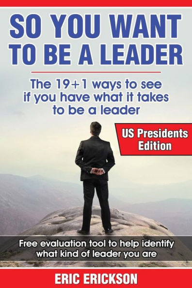 So You Want to be a Leader, US Presidents Edition: The top 19 +1 ways to see if you have what it takes to be a great leader
