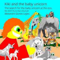 Title: Kiki and the baby unicorn: The search for the baby unicorn at the zoo., Author: Alexandre Gomes Lopes