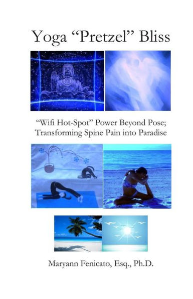 Barnes and Noble Yoga Pretzel Bliss: Wifi Hot-Spot Power Beyond Pose;  Transforming Spine Pain into Paradise
