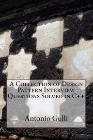 Title: A Collection of Design Pattern Interview Questions Solved in C++, Author: Antonio Gulli