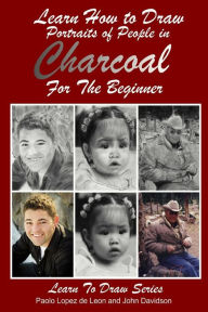 Title: Learn How to Draw Portraits of People in Charcoal for the Beginner, Author: Paolo Lopez De Leon