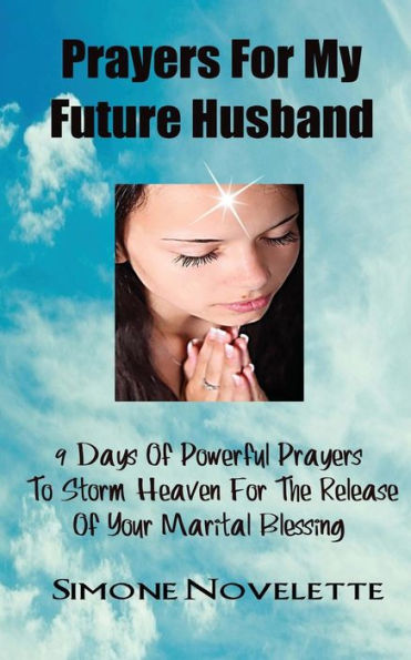 Prayers For My Future Husband: 9 Days Of Powerful Prayers To Storm Heaven For The Release Of Your Marital Blessing