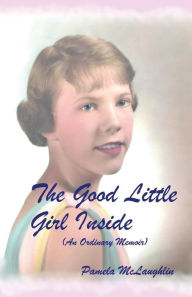 Title: The Good Little Girl Inside: An Ordinary Memoir, Author: Pamela McLaughlin