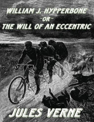 Title: William J. Hypperbone, or The Will of an Eccentric: [Replica Edition], Author: Camille Cazedessus II