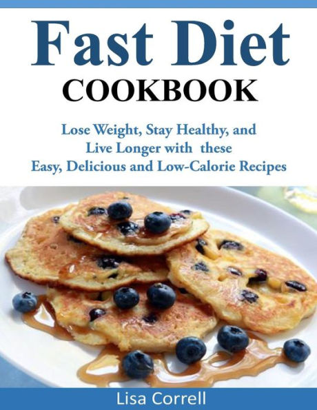 Fast Diet Cookbook: Lose Weight, Stay Healthy, and Live Longer with these Easy, Delicious Low-Calorie Recipes