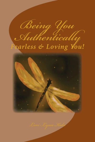Being You, Authentically: Fearless~ Living It & Loving You!