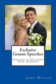 Title: Exclusive Groom Speeches: Speeches to Spellbind Your Audience, Author: John Wilson