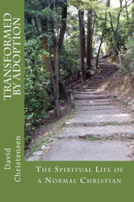 Title: Transformed by Adoption: The Spiritual Life of a Normal Christian, Author: David a Christensen