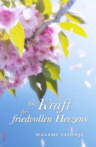 Title: Die Kraft des friedvollen Herzens, Author: Masami Saionji