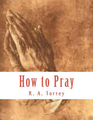 Title: How to Pray, Author: R a Torrey