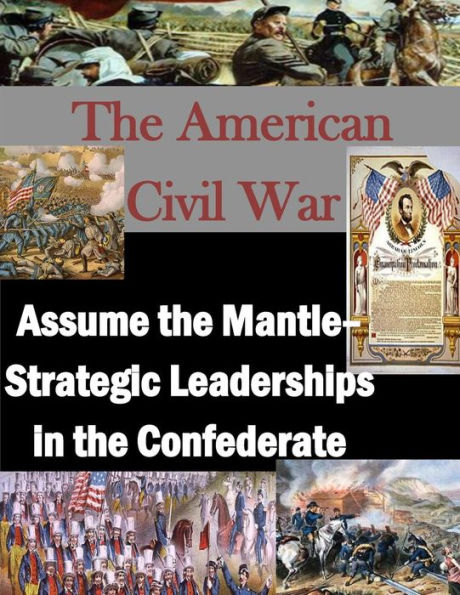 The American Civil War: Assume the Mantle - Strategic Leadership in the Confederate