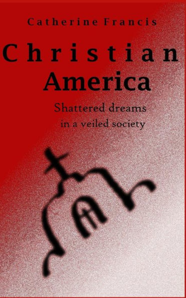 Christian America: Shattered Dreams in a Veiled Society