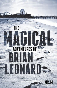 Title: The Magical Adventures of Brian Leonard, Author: M