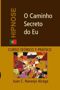 Title: O Caminho Secreto do Eu: Curso Teórico e Prático de Hipnose, Author: Cristina Infante Borges