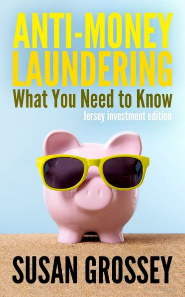 Anti-Money Laundering: What You Need to Know (Jersey investment edition): A concise guide to anti-money laundering and countering the financing of terrorism (AML/CFT) for those working in the Jersey investment sector