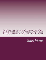 Title: In Search of the Castaways; Or, The Children of Captain Grant, Author: Jules Verne